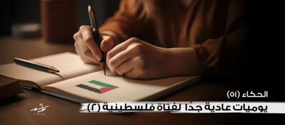 الحكَّاء (51) يوميات عادية جدًّا لفتاة فلسطينية (2)